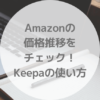 Amazonの価格推移をチェックできる！Keepaの使い方 | だらぺんブログ